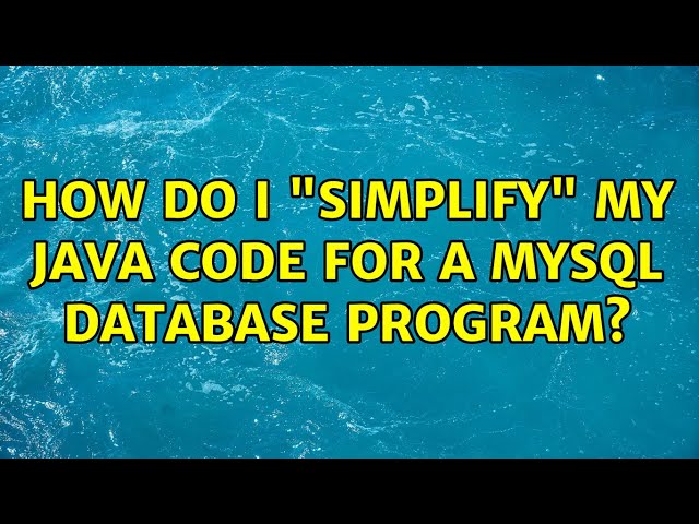 How do I "simplify" my Java code for a MySQL database program?