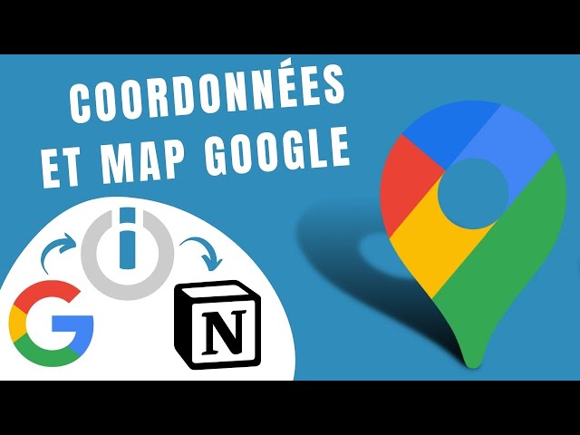 Google Maps et Notion - Longitude, latitude et lien vers la carte