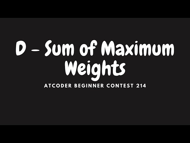 AtCoder Beginner Contest 214: Problem D - Sum of Maximum Weights