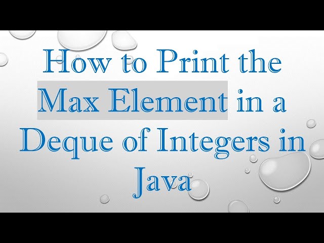 How to Print the Max Element in a Deque of Integers in Java