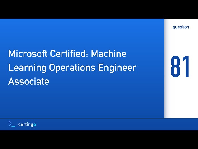 Certingo | Microsoft Certified: Machine Learning Operations Engineer Associa… (AI-300) — Question 81