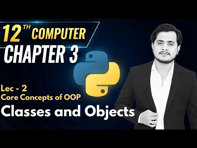 12th Computer Science - Chapter 3 - Lec 2 - Classes and Objects (Core Concepts of OOP)