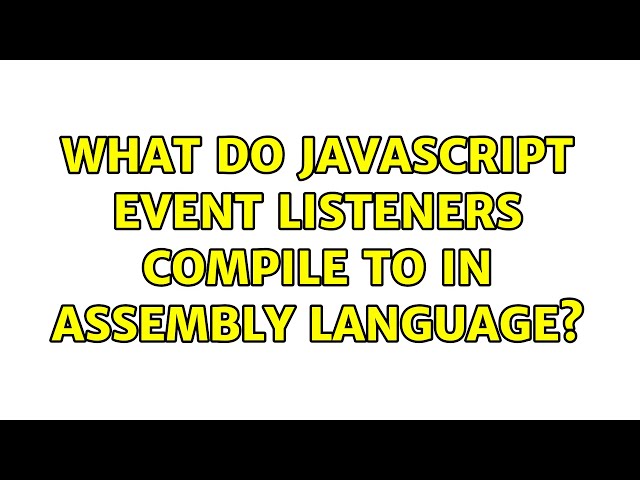What do javascript event listeners compile to in assembly language?