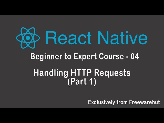 React Native Beginner to Expert 04 - Handling HTTP Requests (Part 1)