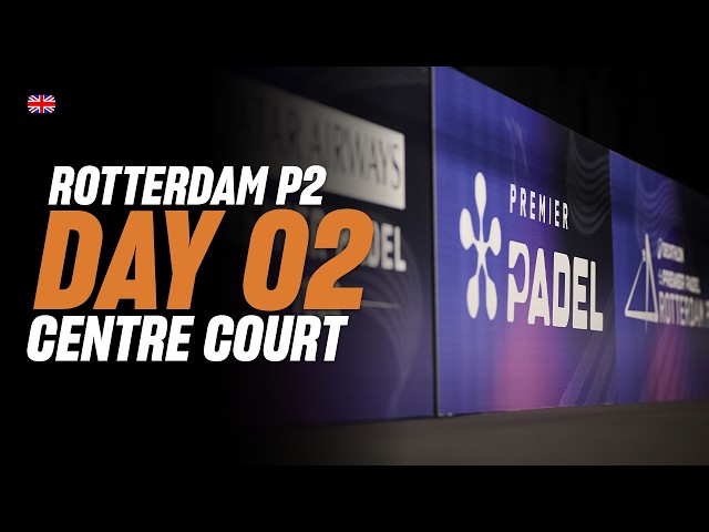 Rotterdam Premier Padel P2 🇳🇱🎾: Centre Court (🇬🇧)
