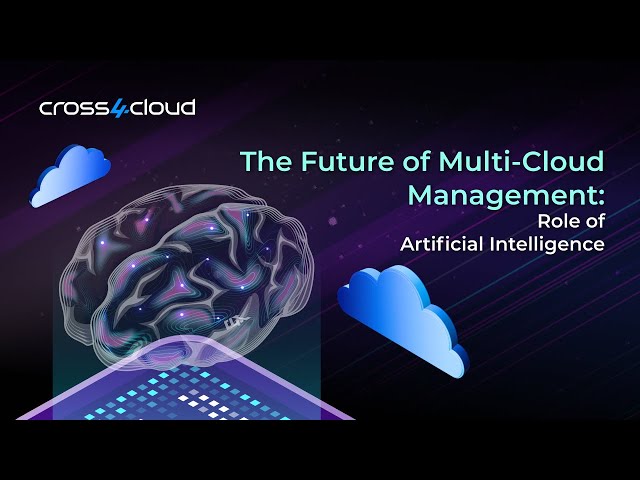 The Future of Multi Cloud Management  The Role of Artificial Intelligence I Cross4Cloud