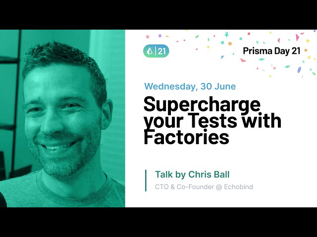 Supercharge your Tests with Factories - Chris Ball | Prisma Day 2021