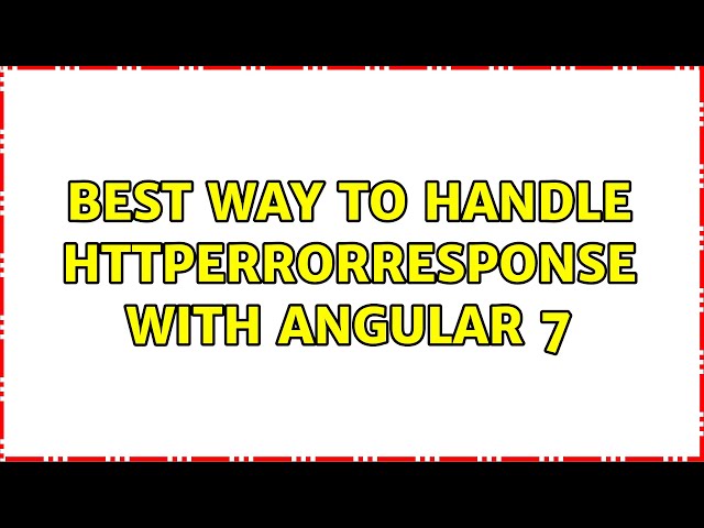 Best way to handle HTTPErrorResponse with Angular 7 (2 Solutions!!)
