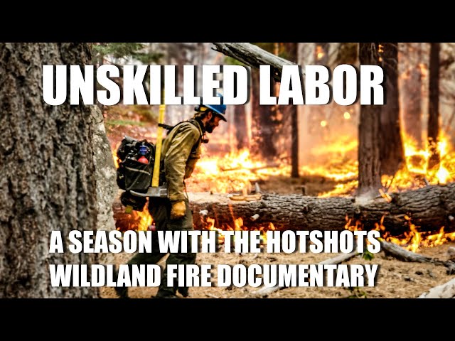 "Unskilled Labor" A Season with the Hotshots | Wildland Fire Documentary Hotshot Firefighter Crew