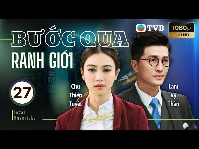 Phim TVB lồng tiếng Bước Qua Ranh Giới (Legal Mavericks) 27/28 | Vương Hạo Tín, Thái Tư Bối | 2017