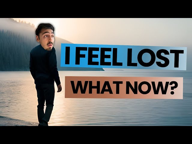 feeling lost - what now