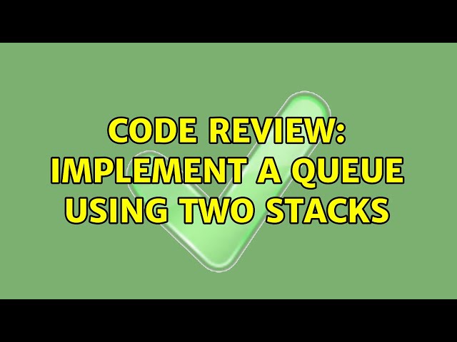 Code Review: Implement a queue using two stacks
