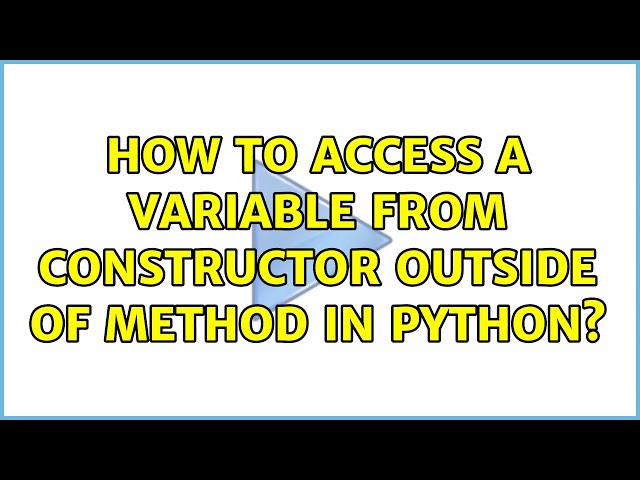 How to access a variable from constructor outside of method in python? (2 Solutions!!)