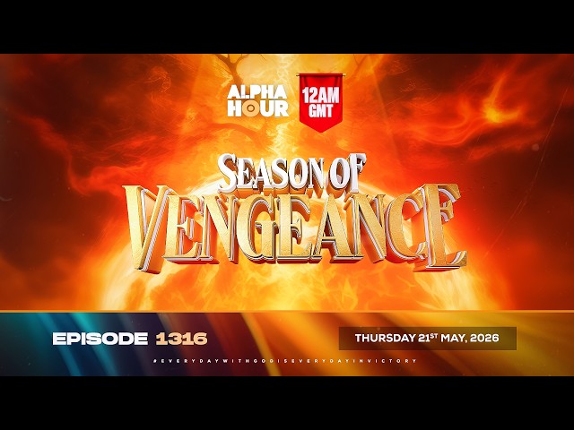ALPHA HOUR EPISODE 1316 || SEASON OF VENGEANCE || THURSDAY, 21ST MAY, 2026