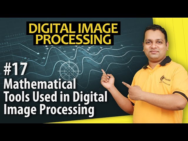 Mathematical Tools Used in Digital Image Processing - Digital Image Fundamentals - Image Processing