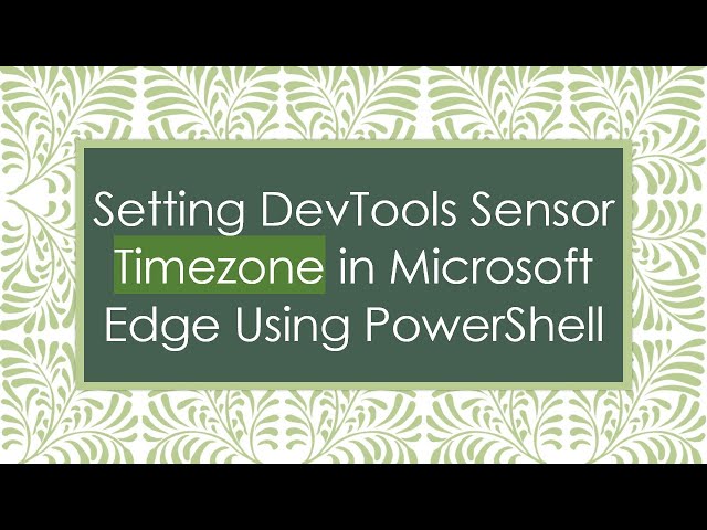 Setting DevTools Sensor Timezone in Microsoft Edge Using PowerShell