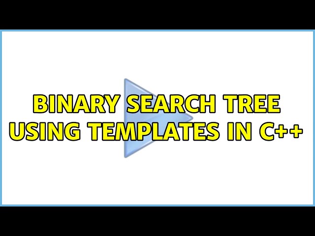 Binary Search Tree Using Templates in C++ (3 Solutions!!)