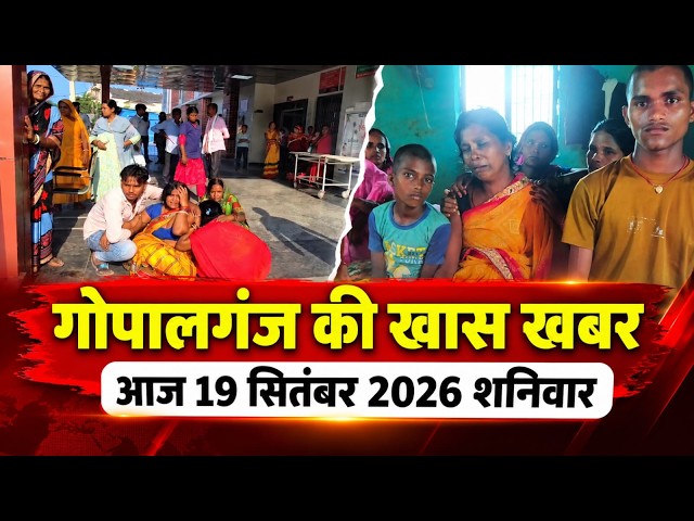 गोपालगंज की खास खबर | 19 सितंबर 2026
