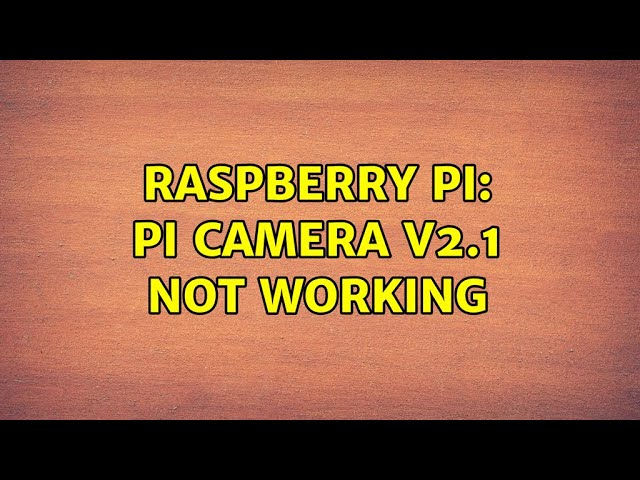 Raspberry Pi: Pi Camera v2.1 not working (5 Solutions!!)