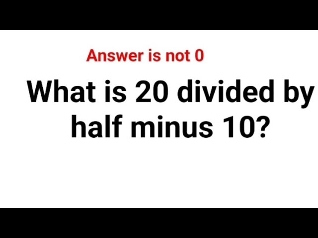 What is 20 divided by half minus 10? The answer is not 0 Can you solve this American Math Test? #usa