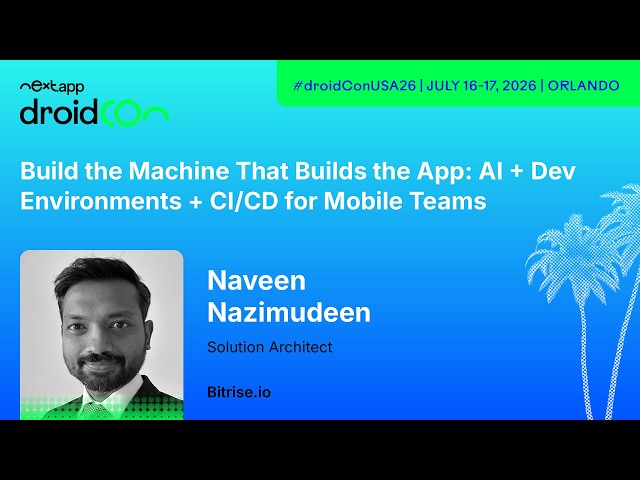AI + Dev Environments + CI/CD for Mobile Teams - Naveen | droidcon USA 2026