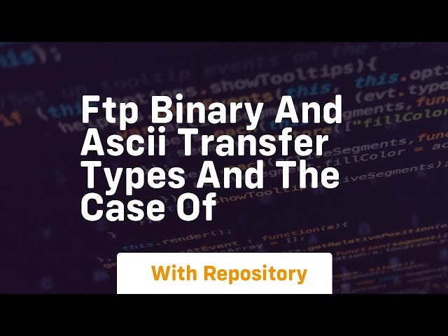 FTP binary and ASCII transfer types and the case of