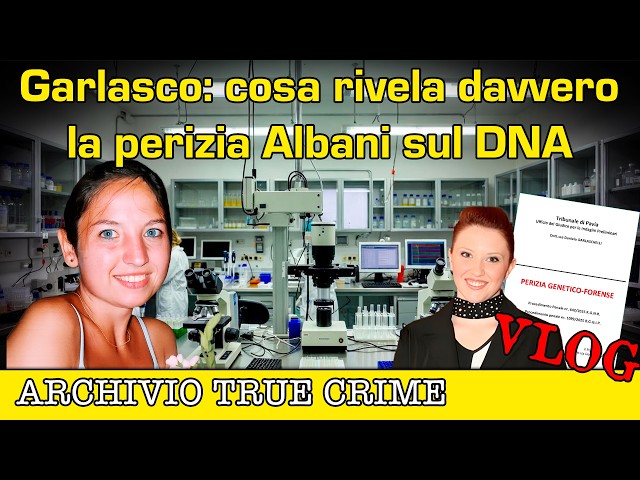 Garlasco: cosa rivela davvero la perizia Albani sul DNA | ARCHIVIO TRUE CRIME VLOG