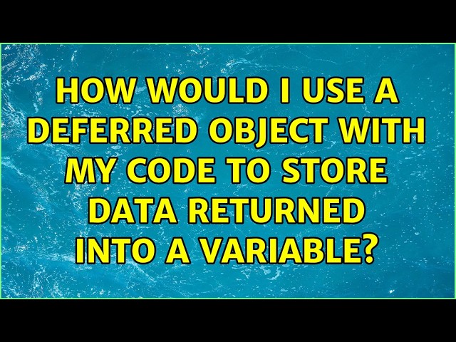 How would I use a deferred object with my code to store data returned into a variable?
