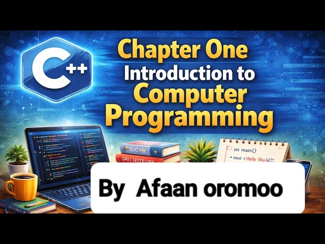 C++ Chapter One Introduction to Computer Programming  By Afaan oromoo 