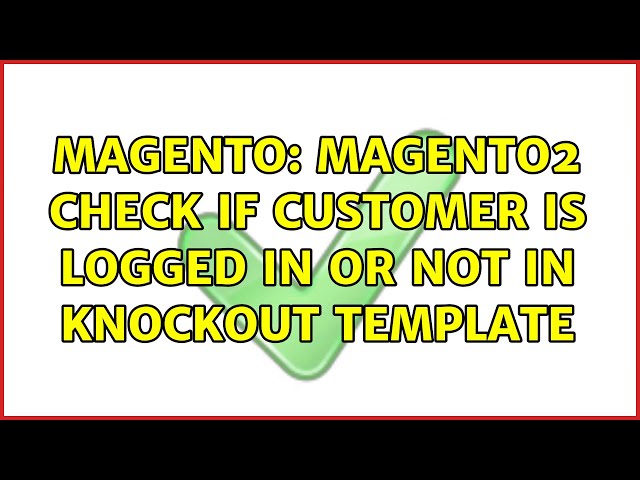 Magento: magento2 check if customer is logged in or not in knockout template (3 Solutions!!)