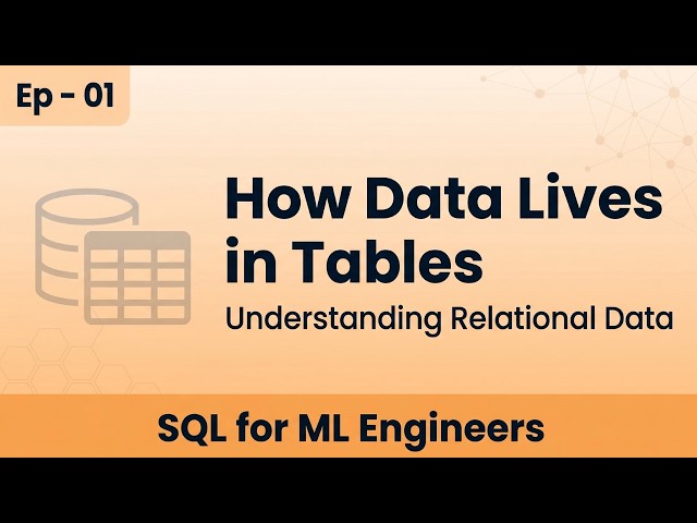 SQL 01 | How Data Lives in Tables | Understanding Relational Data | Intuitive SQL for ML Engineers