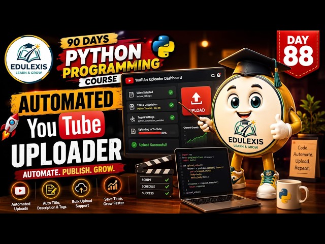 Day 88: Automated YouTube Uploader 🚀 | Python Automation Project | Edulexis