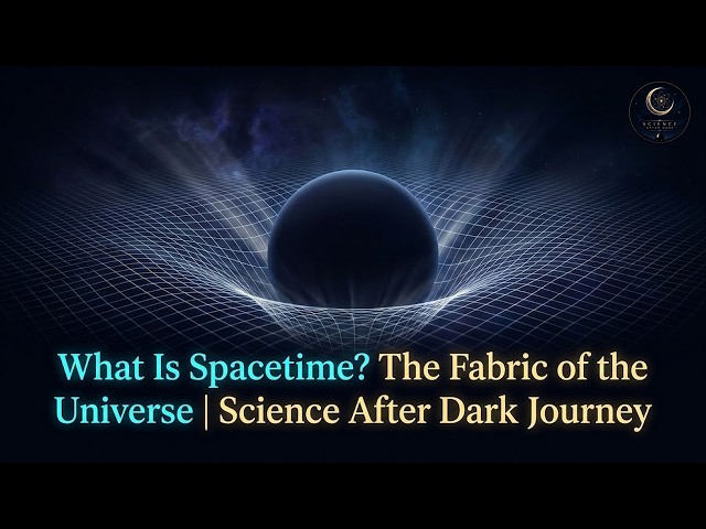 What Is Spacetime? The Fabric of the Universe | Science After Dark Journey