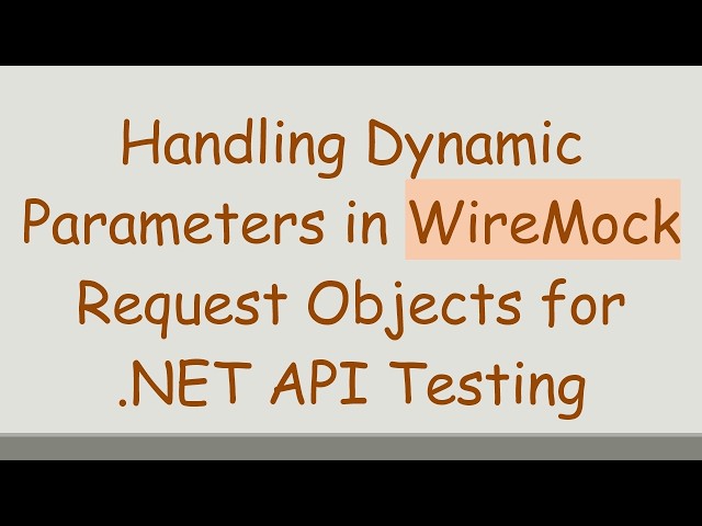 Handling Dynamic Parameters in WireMock Request Objects for .NET API Testing