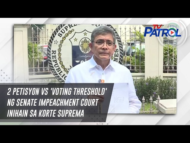 2 petisyon vs 'voting threshold' ng Senate impeachment court inihain sa Korte Suprema | TV Patrol