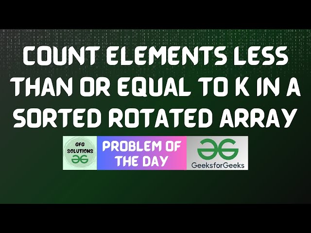 #829 GFG POTD | Count elements less than or equal to k in a sorted rotated array | 24-12-2025