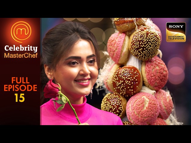 Valentine's Day पर Celebrities को मिला Dessert Challenge |Celebrity MasterChef | Ep 15 |Full Episode