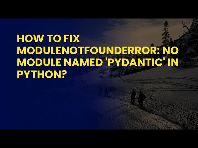 How to Fix ModuleNotFoundError: No Module Named 'pydantic' in Python?