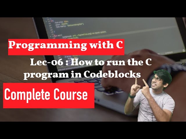 Lec 06: How to run a C program on CodeBlocks