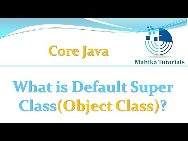 Core Java 39 - What is Default Super Class (Object Class)?