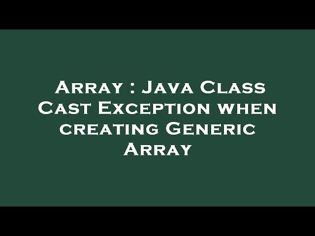Array : Java Class Cast Exception when creating Generic Array