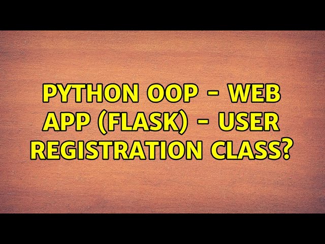 Python OOP - Web App (Flask) - User registration class?