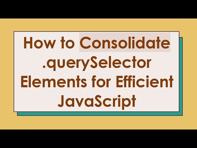 How to Consolidate .querySelector Elements for Efficient JavaScript