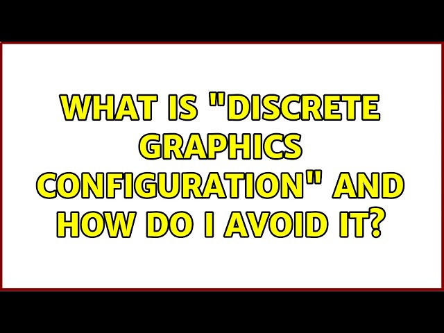 What is "discrete graphics configuration" and how do I avoid it?