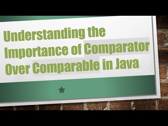 Understanding the Importance of Comparator Over Comparable in Java