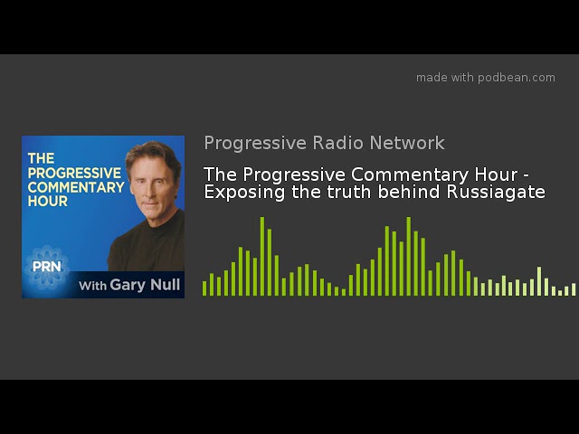 The Progressive Commentary Hour - Exposing the truth behind Russiagate