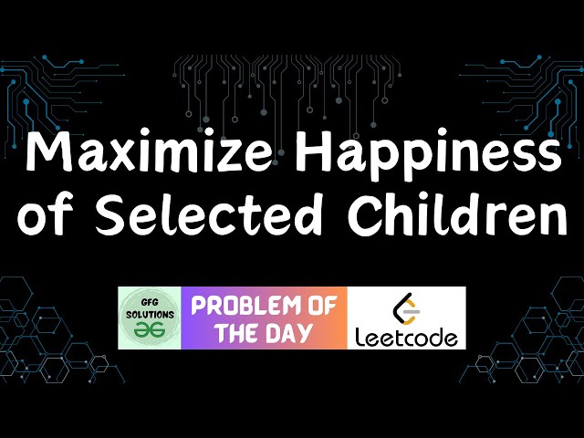 #766 Maximize Happiness of Selected Children | Leetcode POTD | GFG Solutions | 25-12-2025