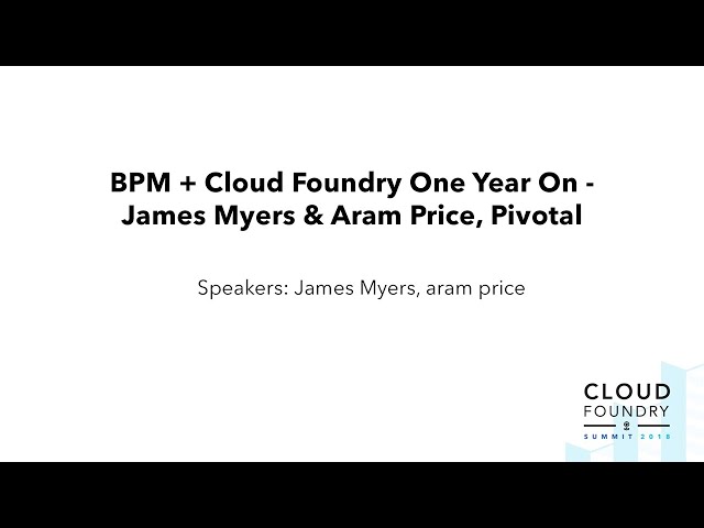 BPM + Cloud Foundry One Year On - James Myers & Aram Price, Pivotal