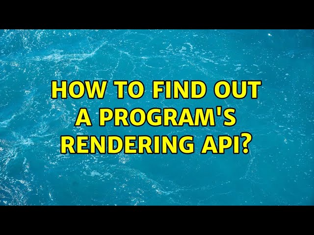 How to find out a program's rendering API?