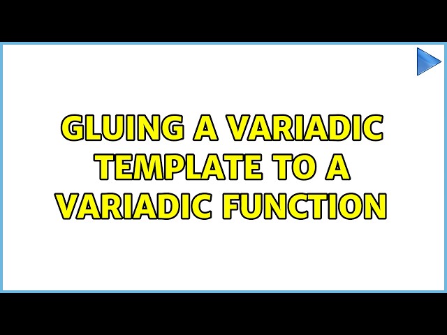 Gluing a variadic template to a variadic function (3 Solutions!!)